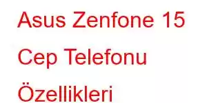 Asus Zenfone 15 Cep Telefonu Özellikleri