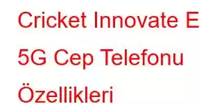 Cricket Innovate E 5G Cep Telefonu Özellikleri