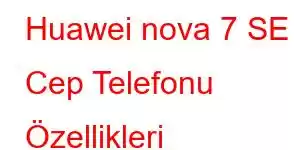 Huawei nova 7 SE Cep Telefonu Özellikleri