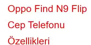 Oppo Find N9 Flip Cep Telefonu Özellikleri