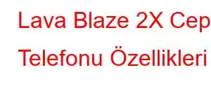 Lava Blaze 2X Cep Telefonu Özellikleri