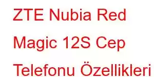 ZTE Nubia Red Magic 12S Cep Telefonu Özellikleri