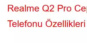 Realme Q2 Pro Cep Telefonu Özellikleri