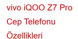 vivo iQOO Z7 Pro Cep Telefonu Özellikleri