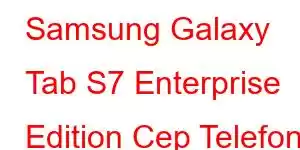 Samsung Galaxy Tab S7 Enterprise Edition Cep Telefonu Özellikleri