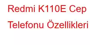 Redmi K110E Cep Telefonu Özellikleri