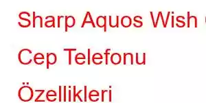 Sharp Aquos Wish 6 Cep Telefonu Özellikleri