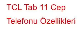 TCL Tab 11 Cep Telefonu Özellikleri