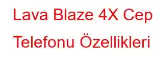 Lava Blaze 4X Cep Telefonu Özellikleri