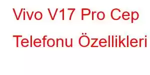 Vivo V17 Pro Cep Telefonu Özellikleri