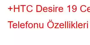 +HTC Desire 19 Cep Telefonu Özellikleri