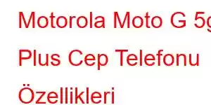 Motorola Moto G 5g Plus Cep Telefonu Özellikleri