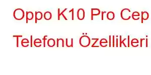 Oppo K10 Pro Cep Telefonu Özellikleri