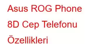 Asus ROG Phone 8D Cep Telefonu Özellikleri