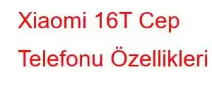 Xiaomi 16T Cep Telefonu Özellikleri