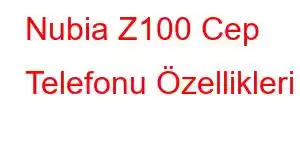 Nubia Z100 Cep Telefonu Özellikleri