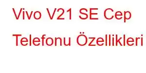 Vivo V21 SE Cep Telefonu Özellikleri