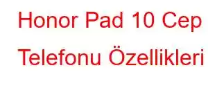 Honor Pad 10 Cep Telefonu Özellikleri