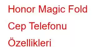 Honor Magic Fold Cep Telefonu Özellikleri