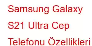 Samsung Galaxy S21 Ultra Cep Telefonu Özellikleri