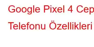 Google Pixel 4 Cep Telefonu Özellikleri