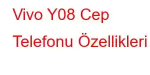 Vivo Y08 Cep Telefonu Özellikleri