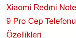 Xiaomi Redmi Note 9 Pro Cep Telefonu Özellikleri