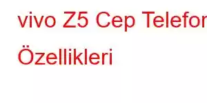 vivo Z5 Cep Telefonu Özellikleri