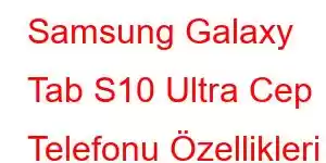 Samsung Galaxy Tab S10 Ultra Cep Telefonu Özellikleri