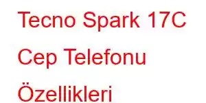 Tecno Spark 17C Cep Telefonu Özellikleri