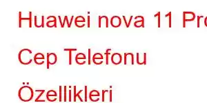 Huawei nova 11 Pro Cep Telefonu Özellikleri