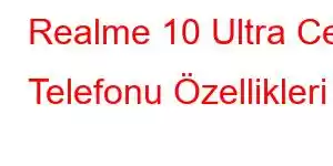 Realme 10 Ultra Cep Telefonu Özellikleri