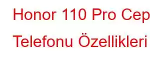 Honor 110 Pro Cep Telefonu Özellikleri