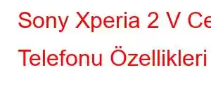 Sony Xperia 2 V Cep Telefonu Özellikleri