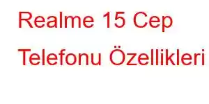 Realme 15 Cep Telefonu Özellikleri