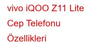 vivo iQOO Z11 Lite Cep Telefonu Özellikleri