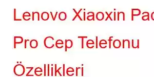 Lenovo Xiaoxin Pad Pro Cep Telefonu Özellikleri