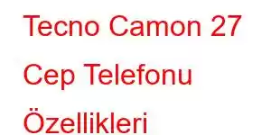 Tecno Camon 27 Cep Telefonu Özellikleri