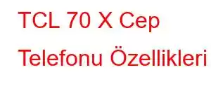 TCL 70 X Cep Telefonu Özellikleri