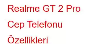 Realme GT 2 Pro Cep Telefonu Özellikleri