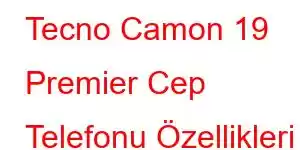 Tecno Camon 19 Premier Cep Telefonu Özellikleri