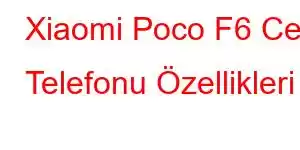 Xiaomi Poco F6 Cep Telefonu Özellikleri