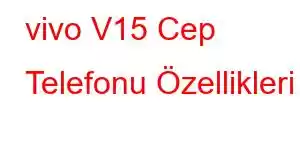 vivo V15 Cep Telefonu Özellikleri