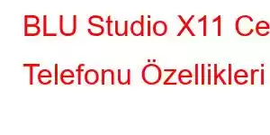 BLU Studio X11 Cep Telefonu Özellikleri