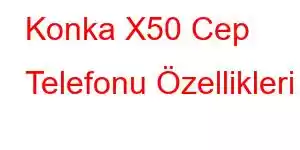 Konka X50 Cep Telefonu Özellikleri