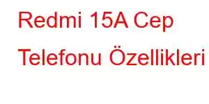 Redmi 15A Cep Telefonu Özellikleri