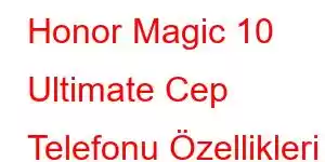 Honor Magic 10 Ultimate Cep Telefonu Özellikleri