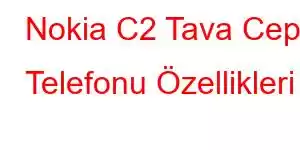 Nokia C2 Tava Cep Telefonu Özellikleri