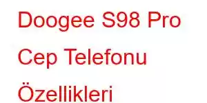 Doogee S98 Pro Cep Telefonu Özellikleri