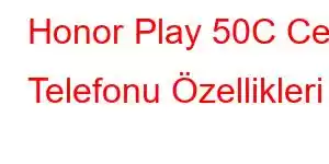 Honor Play 50C Cep Telefonu Özellikleri